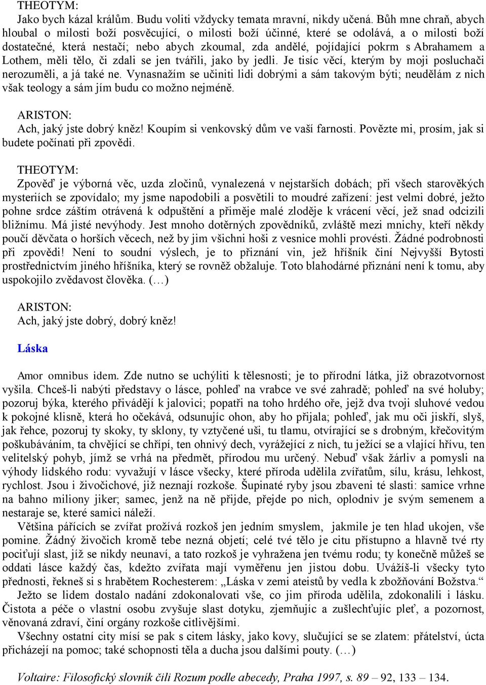Abrahamem a Lothem, měli tělo, či zdali se jen tvářili, jako by jedli. Je tisíc věcí, kterým by moji posluchači nerozuměli, a já také ne.