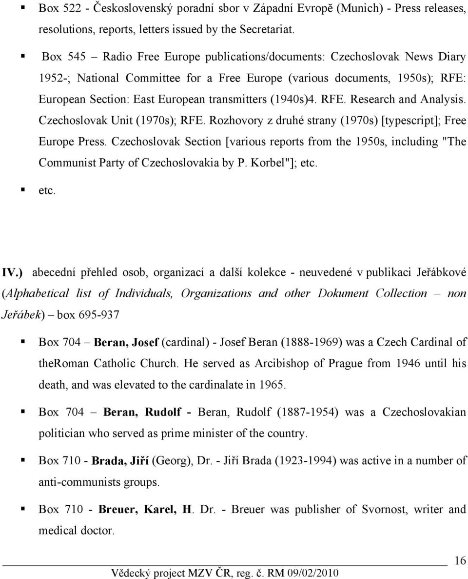 (1940s)4. RFE. Research and Analysis. Czechoslovak Unit (1970s); RFE. Rozhovory z druhé strany (1970s) [typescript]; Free Europe Press.