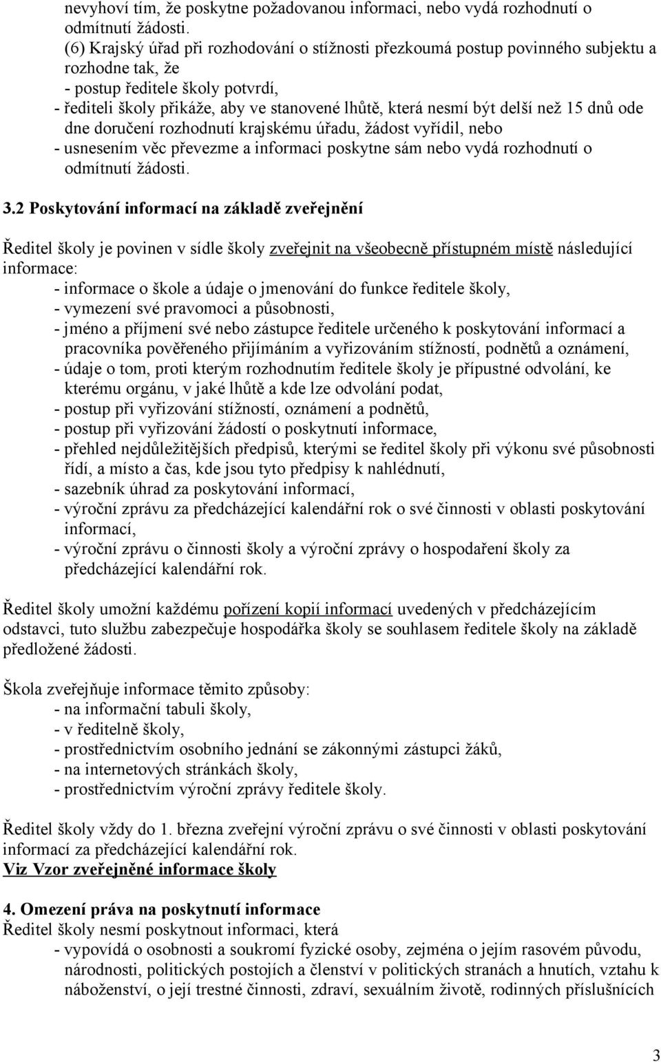 delší než 15 dnů ode dne doručení rozhodnutí krajskému úřadu, žádost vyřídil, nebo - usnesením věc převezme a informaci poskytne sám nebo vydá rozhodnutí o odmítnutí žádosti. 3.