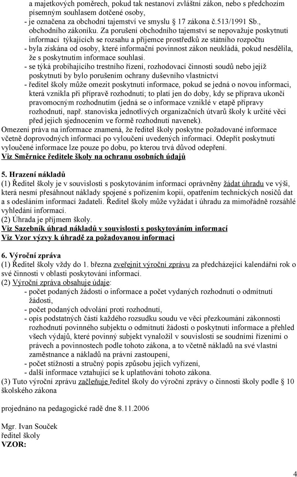 Za porušení obchodního tajemství se nepovažuje poskytnutí informací týkajících se rozsahu a příjemce prostředků ze státního rozpočtu - byla získána od osoby, které informační povinnost zákon