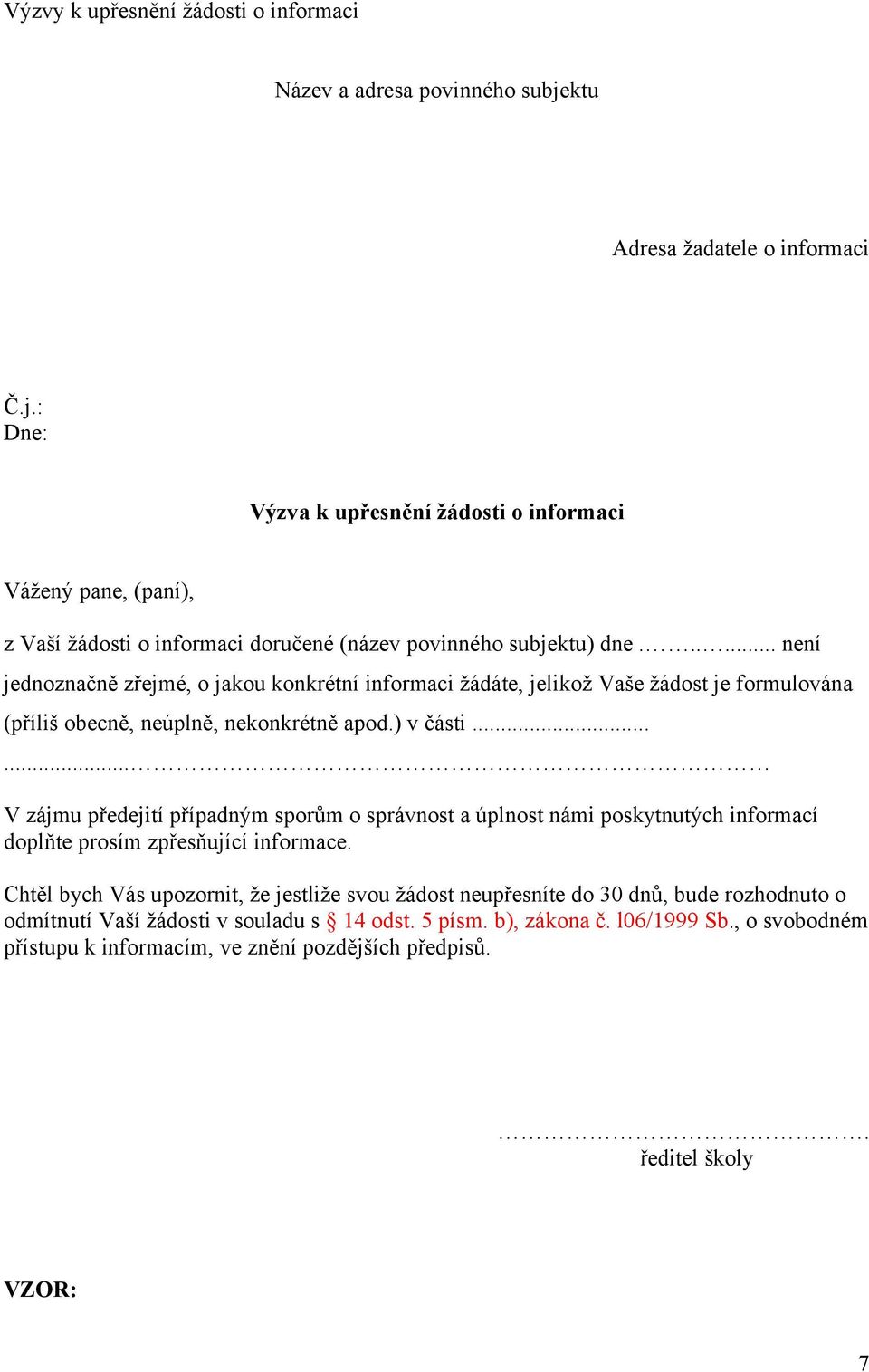 ..... není jednoznačně zřejmé, o jakou konkrétní informaci žádáte, jelikož Vaše žádost je formulována (příliš obecně, neúplně, nekonkrétně apod.) v části.