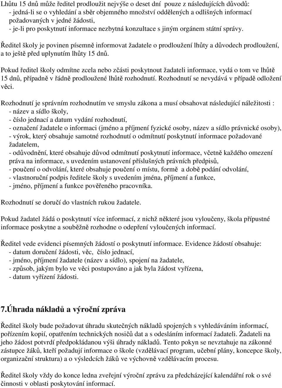 Ředitel školy je povinen písemně informovat žadatele o prodloužení lhůty a důvodech prodloužení, a to ještě před uplynutím lhůty 15 dnů.