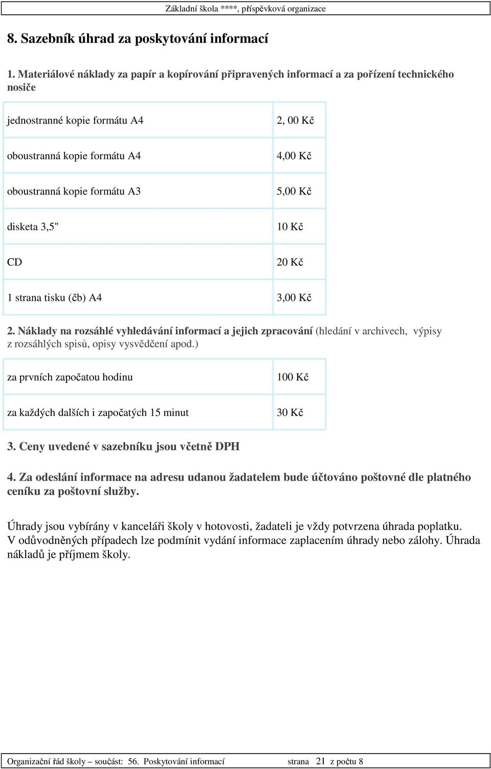 A3 5,00 Kč disketa 3,5" 10 Kč CD 20 Kč 1 strana tisku (čb) A4 3,00 Kč 2.