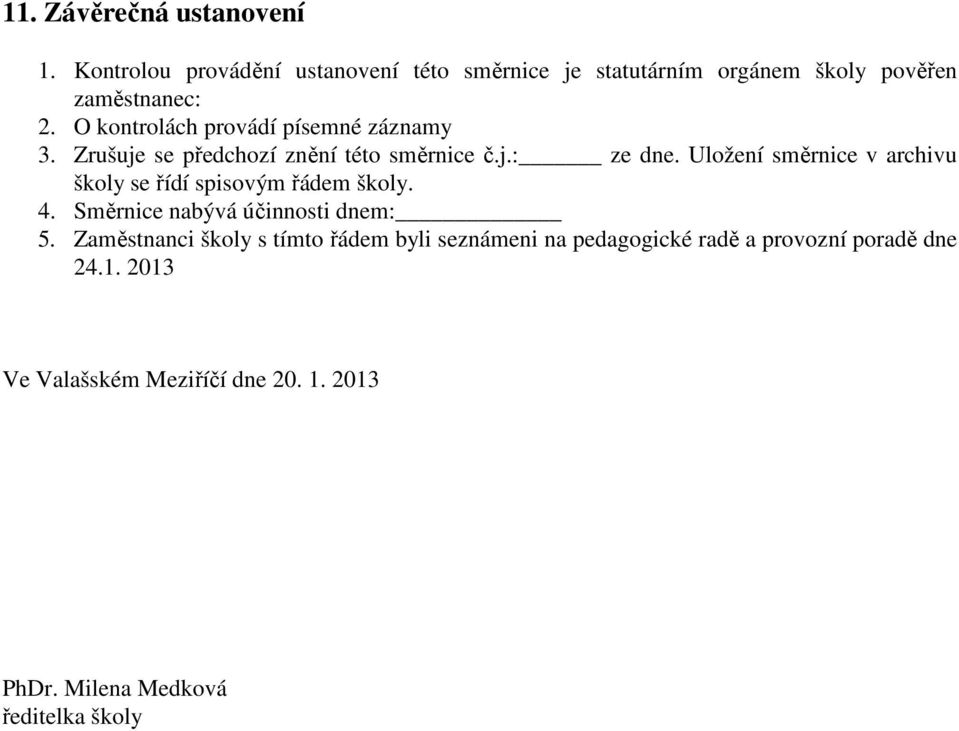 O kontrolách provádí písemné záznamy 3. Zrušuje se předchozí znění této směrnice č.j.: ze dne.