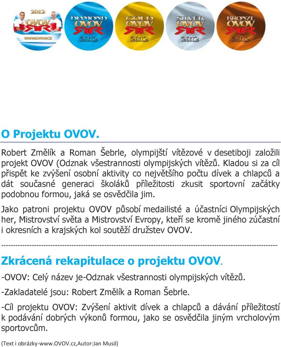 Jako patroni projektu OVOV působí medailisté a účastníci Olympijských her, Mistrovství světa a Mistrovství Evropy, kteří se kromě jiného zúčastní i okresních a krajských kol soutěží družstev OVOV.