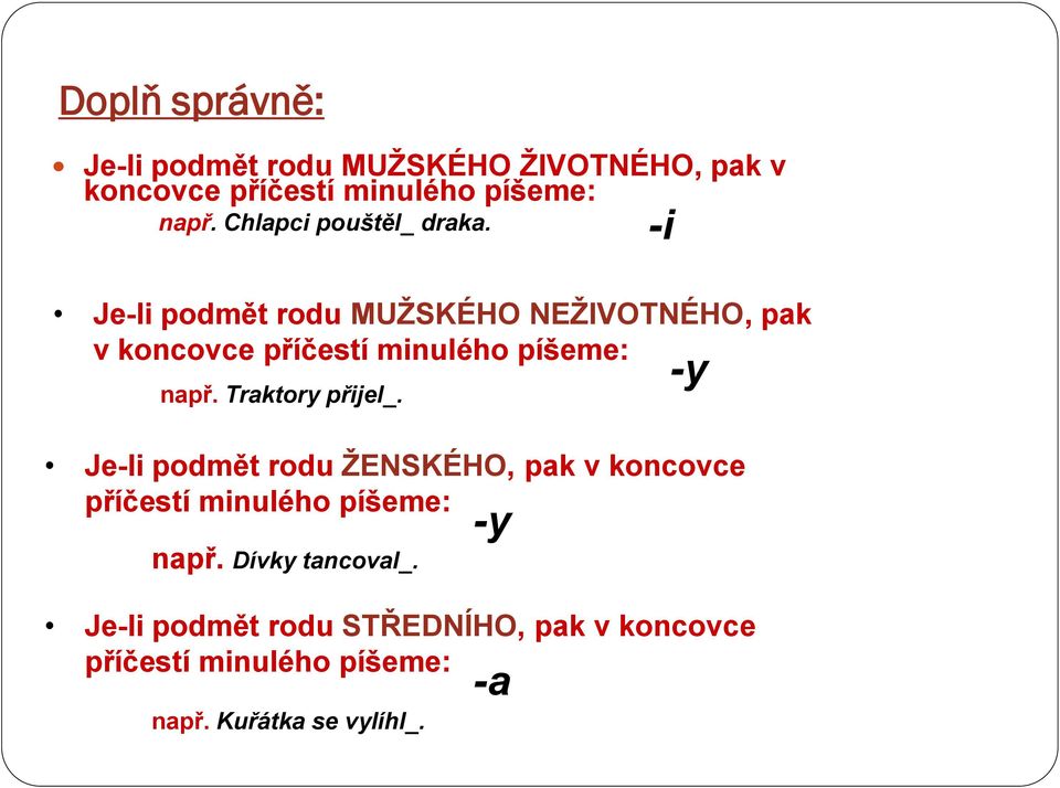 Je-li podmět rodu MUŽSKÉHO NEŽIVOTNÉHO, pak v koncovce příčestí minulého píšeme: např. Traktory přijel_.