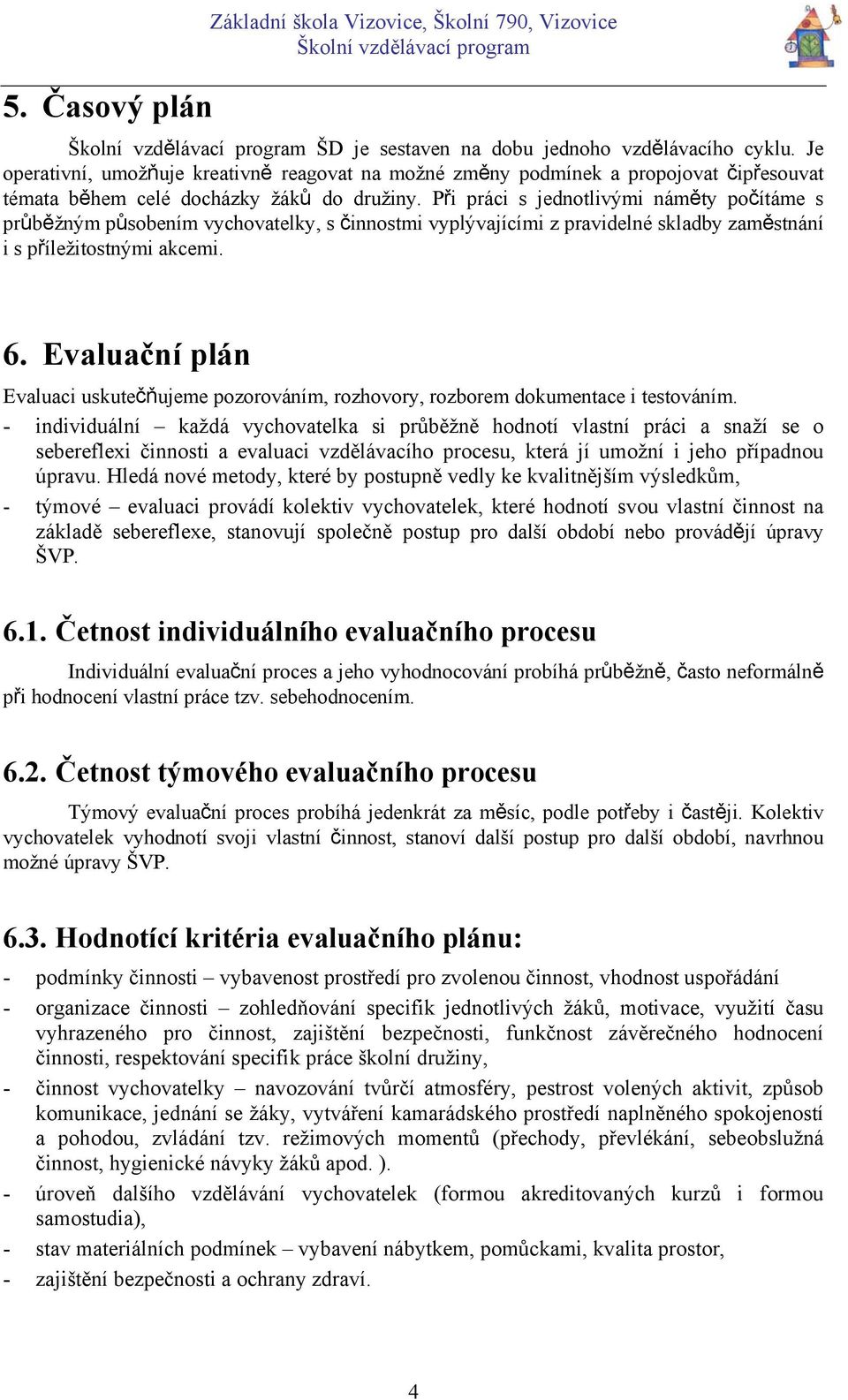 Při práci s jednotlivými náměty počítáme s průběžným působením vychovatelky, s činnostmi vyplývajícími z pravidelné skladby zaměstnání i s příležitostnými akcemi. 6.