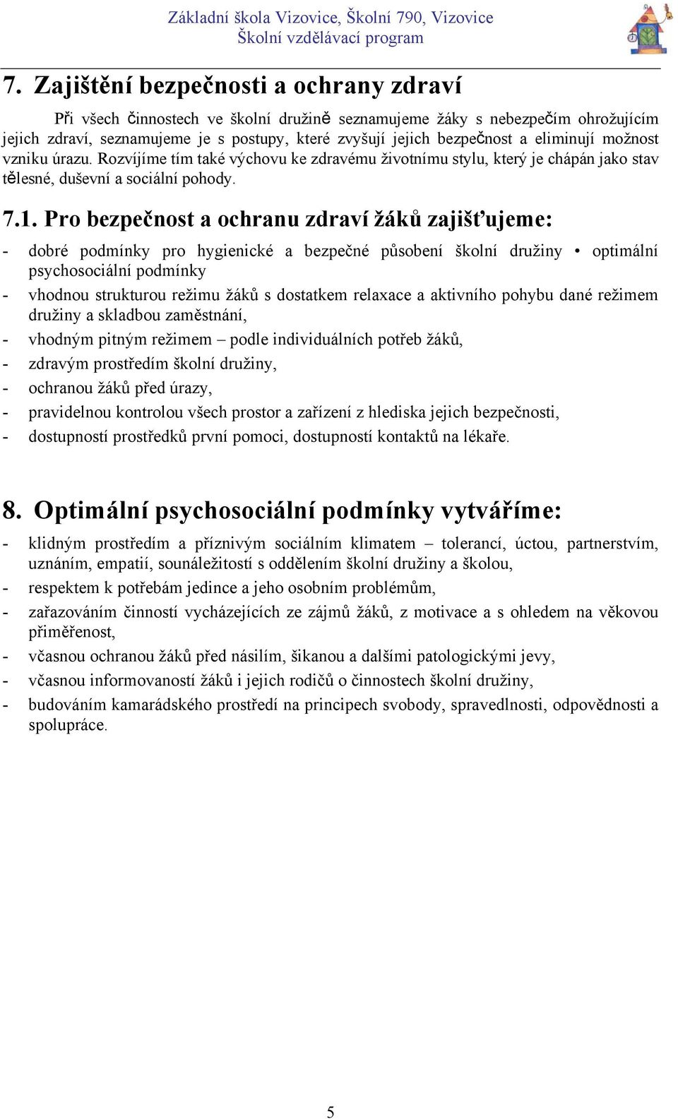 eliminují možnost vzniku úrazu. Rozvíjíme tím také výchovu ke zdravému životnímu stylu, který je chápán jako stav tělesné, duševní a sociální pohody. 7.1.