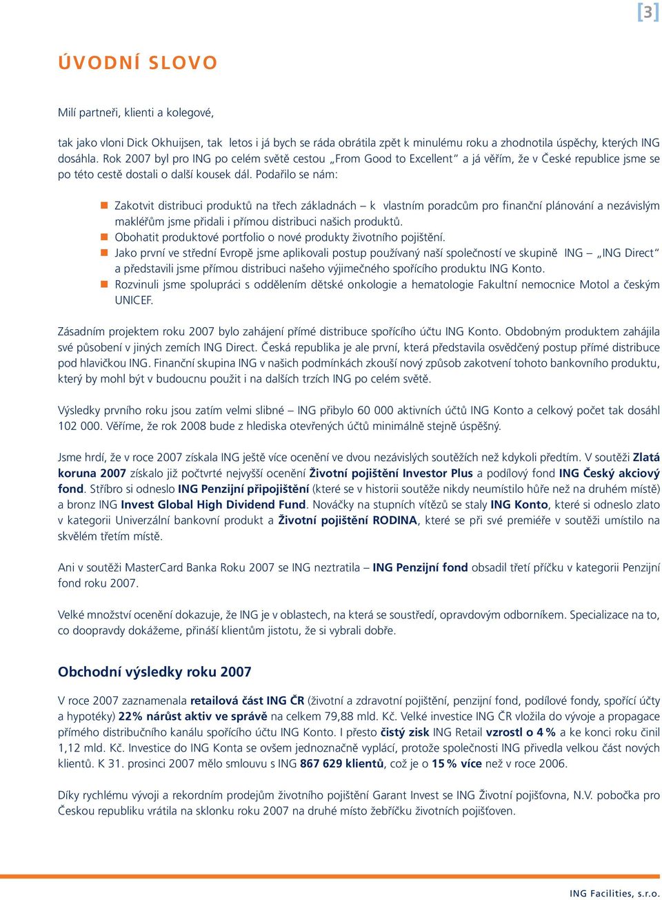 Podařilo se nám: Zakotvit distribuci produktů na třech základnách k vlastním poradcům pro finanční plánování a nezávislým makléřům jsme přidali i přímou distribuci našich produktů.