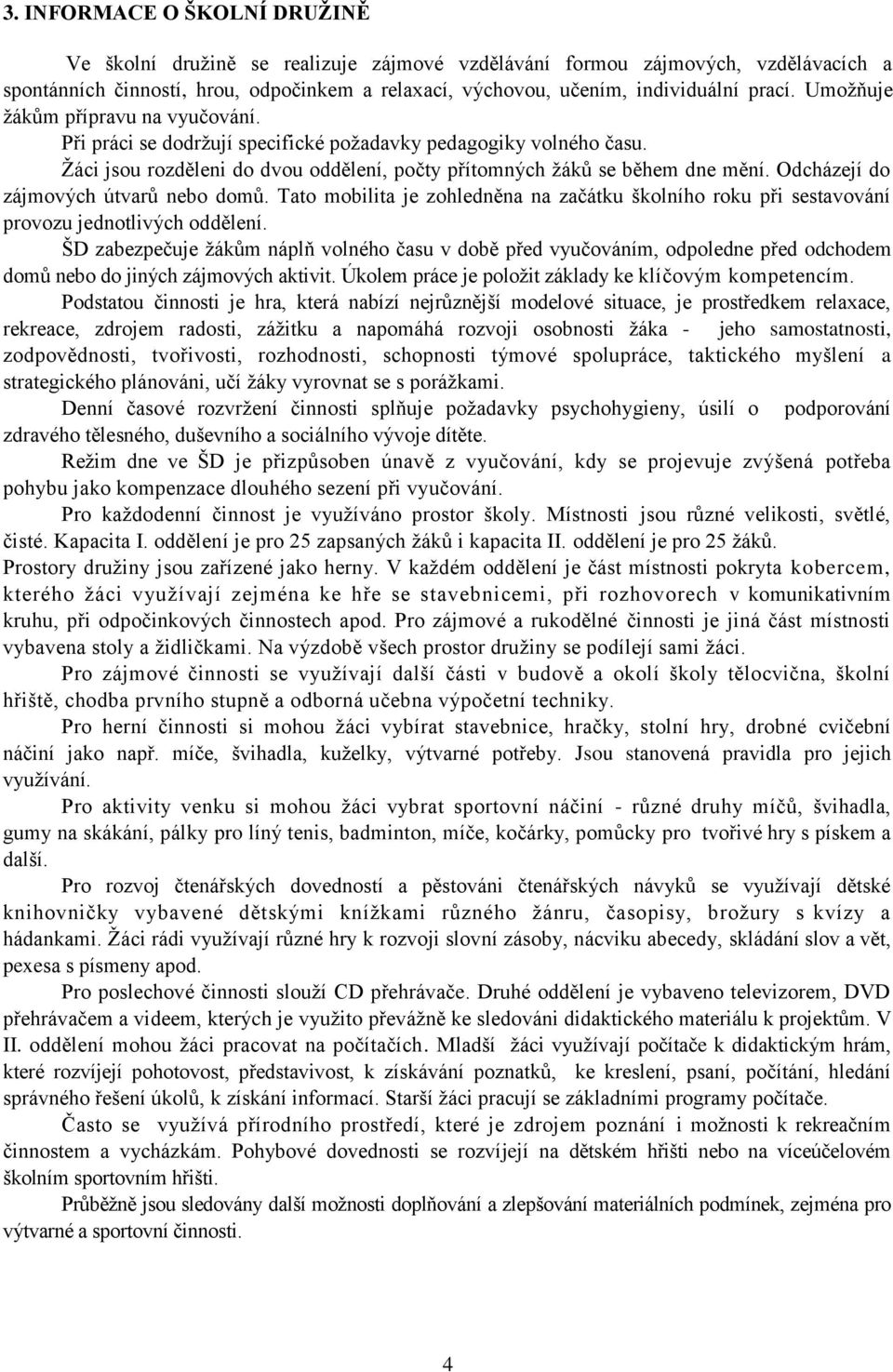 Odcházejí do zájmových útvarů nebo domů. Tato mobilita je zohledněna na začátku školního roku při sestavování provozu jednotlivých oddělení.