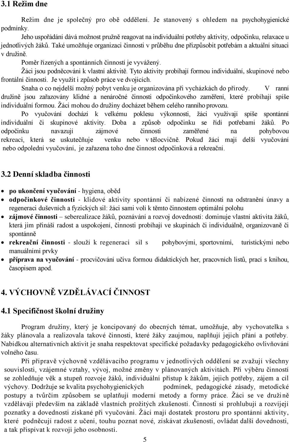 Také umožňuje organizaci činnosti v průběhu dne přizpůsobit potřebám a aktuální situaci v družině. Poměr řízených a spontánních činností je vyvážený. Žáci jsou podněcováni k vlastní aktivitě.