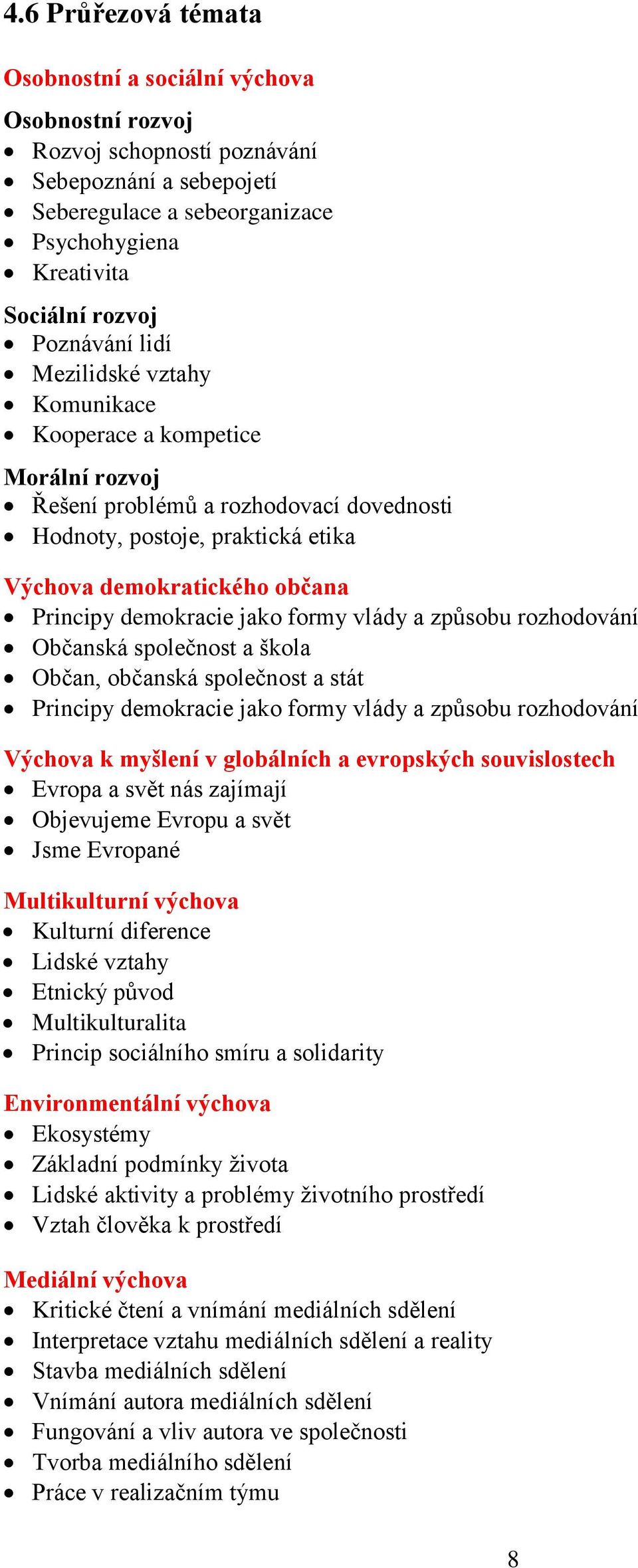 demokracie jako formy vlády a způsobu rozhodování Občanská společnost a škola Občan, občanská společnost a stát Principy demokracie jako formy vlády a způsobu rozhodování Výchova k myšlení v