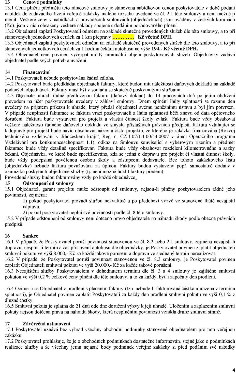 Veškeré ceny v nabídkách a prováděcích smlouvách (objednávkách) jsou uváděny v českých korunách (Kč), jsou v nich obsaženy veškeré náklady spojené s dodáním požadovaného plnění. 13.