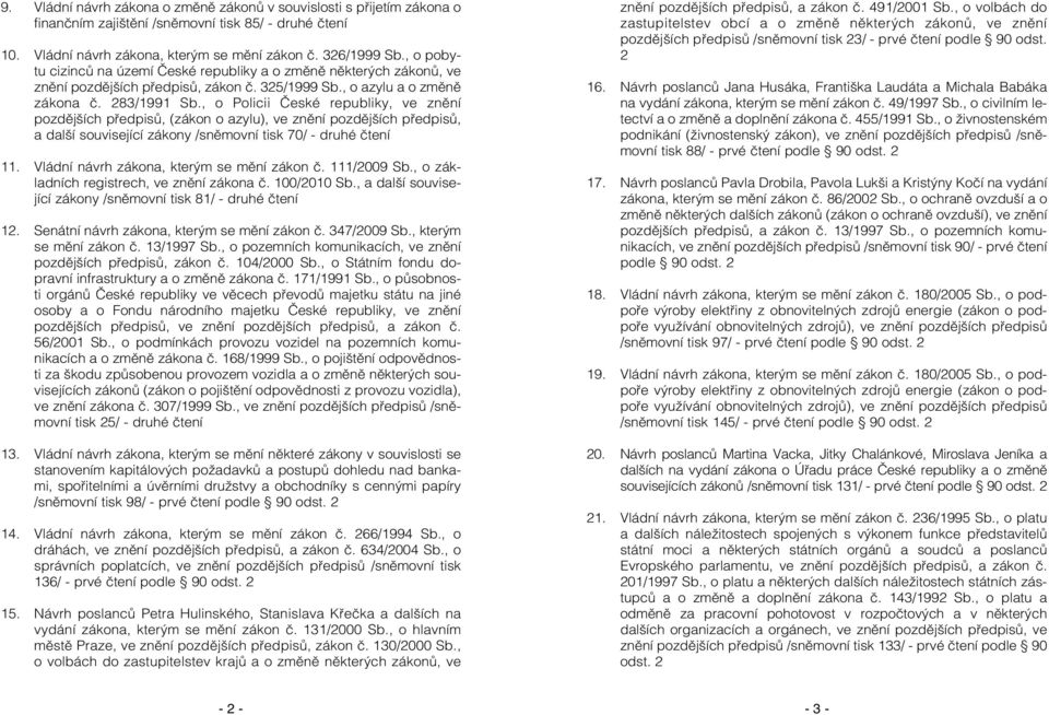 , o Policii České republiky, ve znění pozdějších předpisů, (zákon o azylu), ve znění pozdějších předpisů, a další související zákony /sněmovní tisk 70/ - druhé čtení 11.