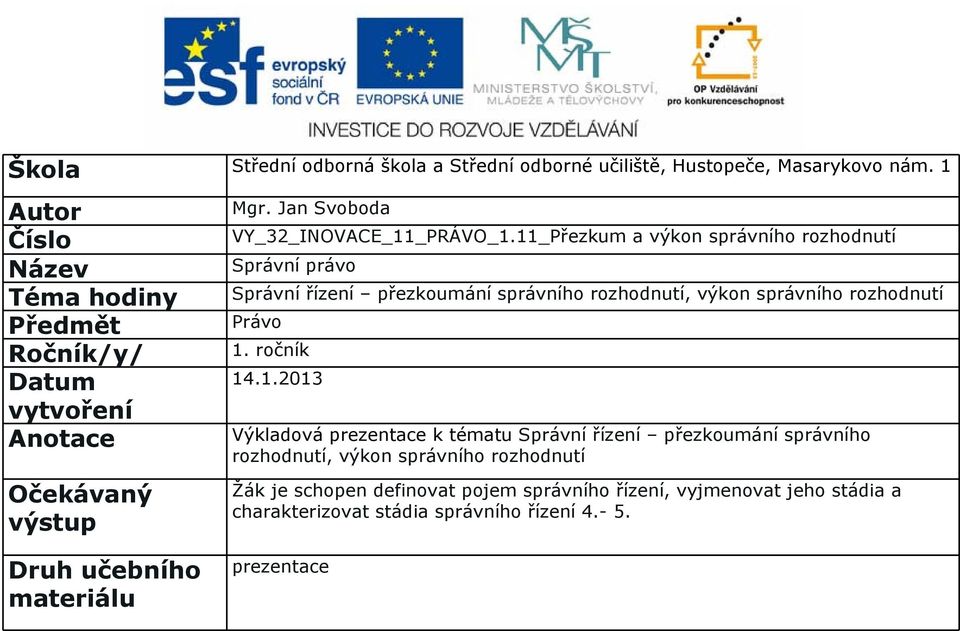 11_Přezkum a výkon správního rozhodnutí Správní právo Správní řízení přezkoumání správního rozhodnutí, výkon správního rozhodnutí Právo 1. ročník 14.1.2013