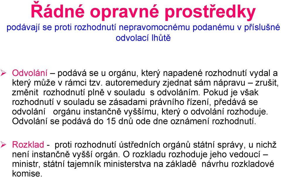 Pokud je však rozhodnutí v souladu se zásadami právního řízení, předává se odvolání orgánu instančně vyššímu, který o odvolání rozhoduje.