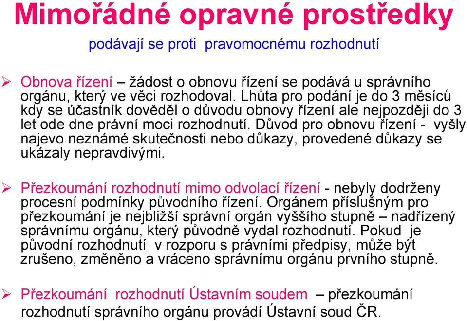 Důvod pro obnovu řízení - vyšly najevo neznámé skutečnosti nebo důkazy, provedené důkazy se ukázaly nepravdivými.