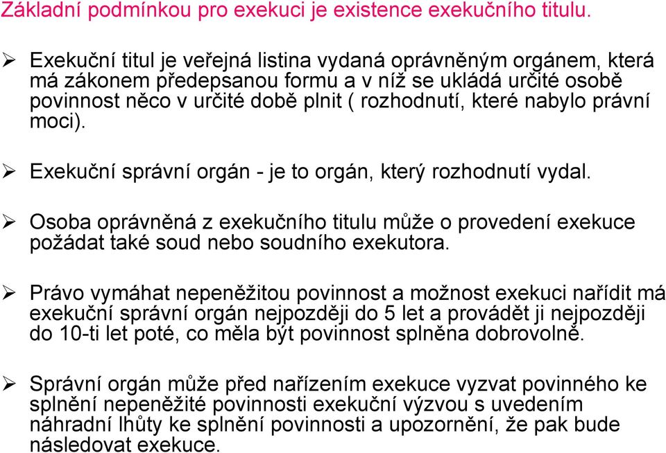 moci). Exekuční správní orgán - je to orgán, který rozhodnutí vydal. Osoba oprávněná z exekučního titulu může o provedení exekuce požádat také soud nebo soudního exekutora.