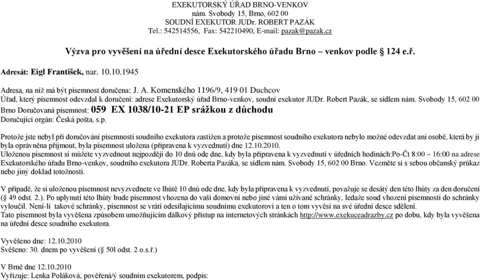 p. Protoţe jste nebyl při doručování písemnosti soudního exekutora zastiţen a protoţe písemnost soudního exekutora nebylo moţné odevzdat ani osobě, která by ji byla oprávněna přijmout, byla písemnost