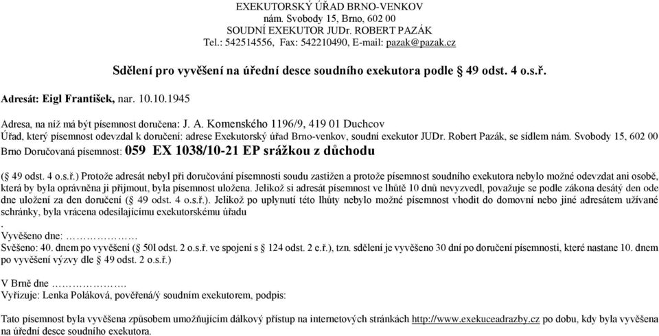 ) Protoţe adresát nebyl při doručování písemnosti soudu zastiţen a protoţe písemnost soudního exekutora nebylo moţné odevzdat ani osobě, která by byla oprávněna ji přijmout, byla písemnost uloţena.