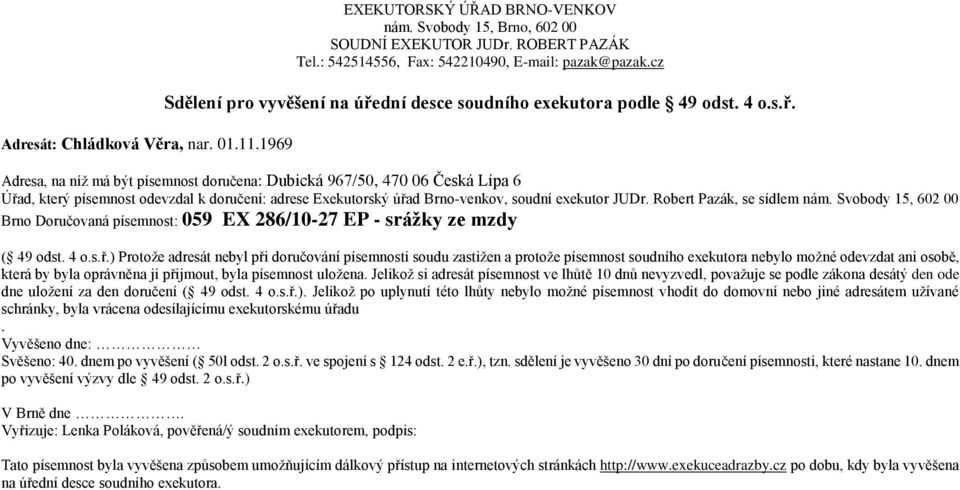 Adresa, na níţ má být písemnost doručena: Dubická 967/50, 470 06 Česká Lípa 6 Brno Doručovaná písemnost: 059 EX 286/10-27 EP - srážky ze mzdy ( 49 odst. 4 o.s.ř.