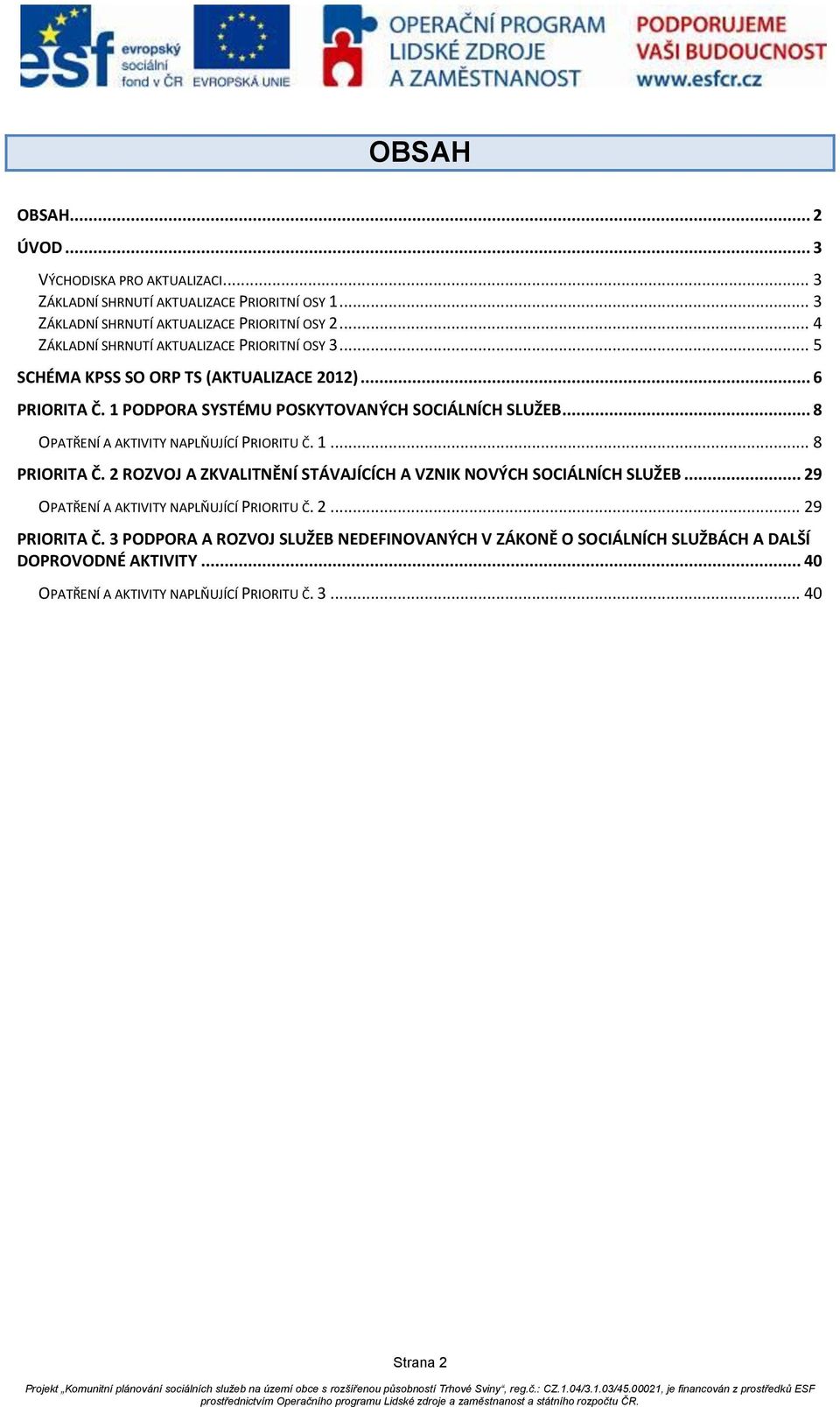 .. 8 OPATŘENÍ A AKTIVITY NAPLŇUJÍCÍ PRIORITU Č. 1... 8 PRIORITA Č. 2 ROZVOJ A ZKVALITNĚNÍ STÁVAJÍCÍCH A VZNIK NOVÝCH SOCIÁLNÍCH SLUŽEB.