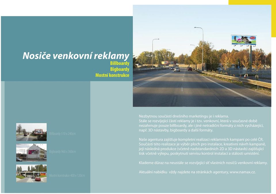 3D nástavby, bigboardy a další formáty. Naše agentura zajišťuje kompletní realizaci reklamních kampaní po celé ČR.