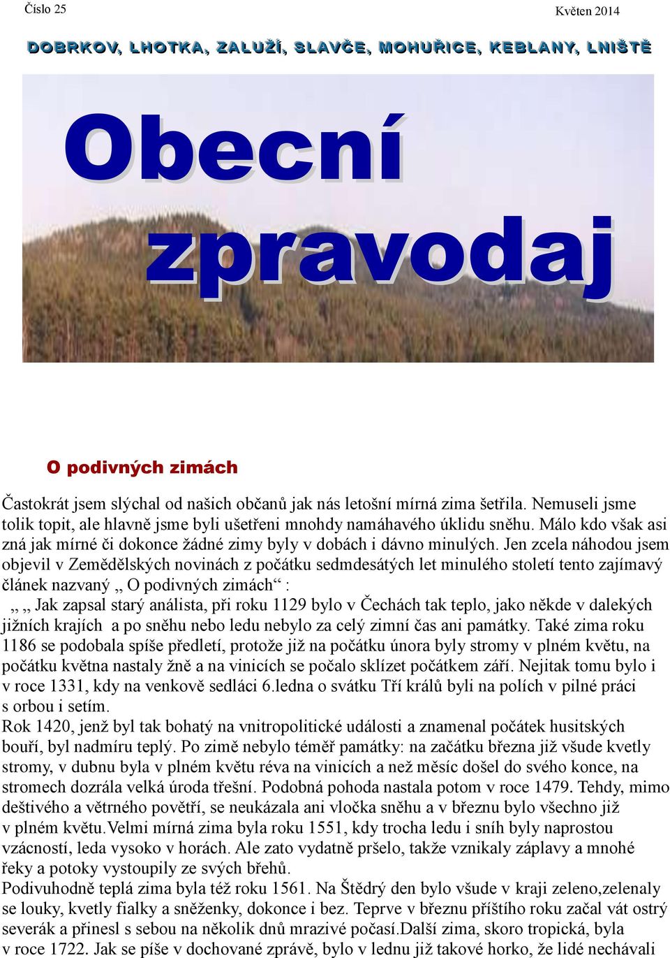 Jen zcela náhodou jsem objevil v Zemědělských novinách z počátku sedmdesátých let minulého století tento zajímavý článek nazvaný O podivných zimách : Jak zapsal starý análista, při roku 1129 bylo v