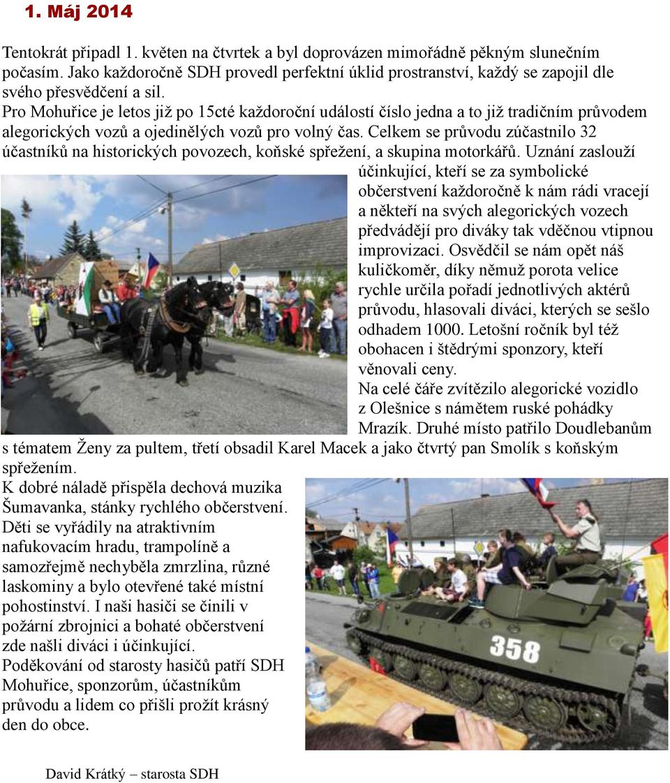 Pro Mohuřice je letos již po 15cté každoroční událostí číslo jedna a to již tradičním průvodem alegorických vozů a ojedinělých vozů pro volný čas.