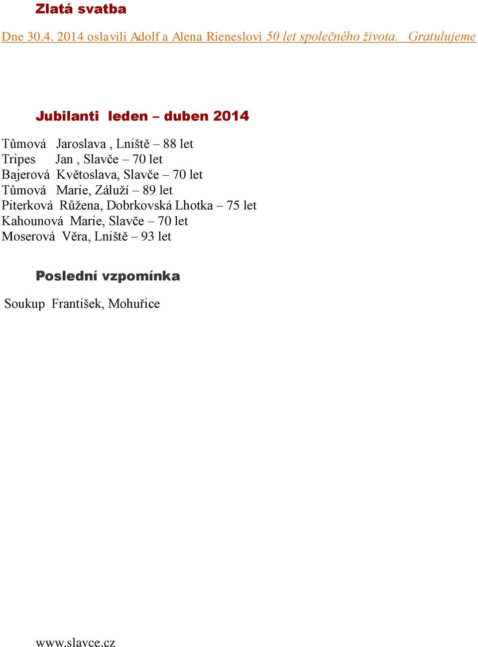 Bajerová Květoslava, Slavče 70 let Tůmová Marie, Záluží 89 let Piterková Růžena, Dobrkovská Lhotka 75