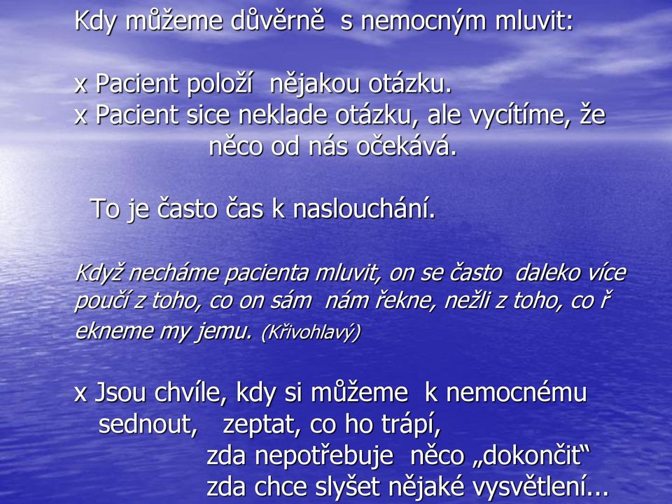 x Pacient sice neklade otázku, ale vycítíme, že něco od nás očekává. To je často čas k naslouchání.