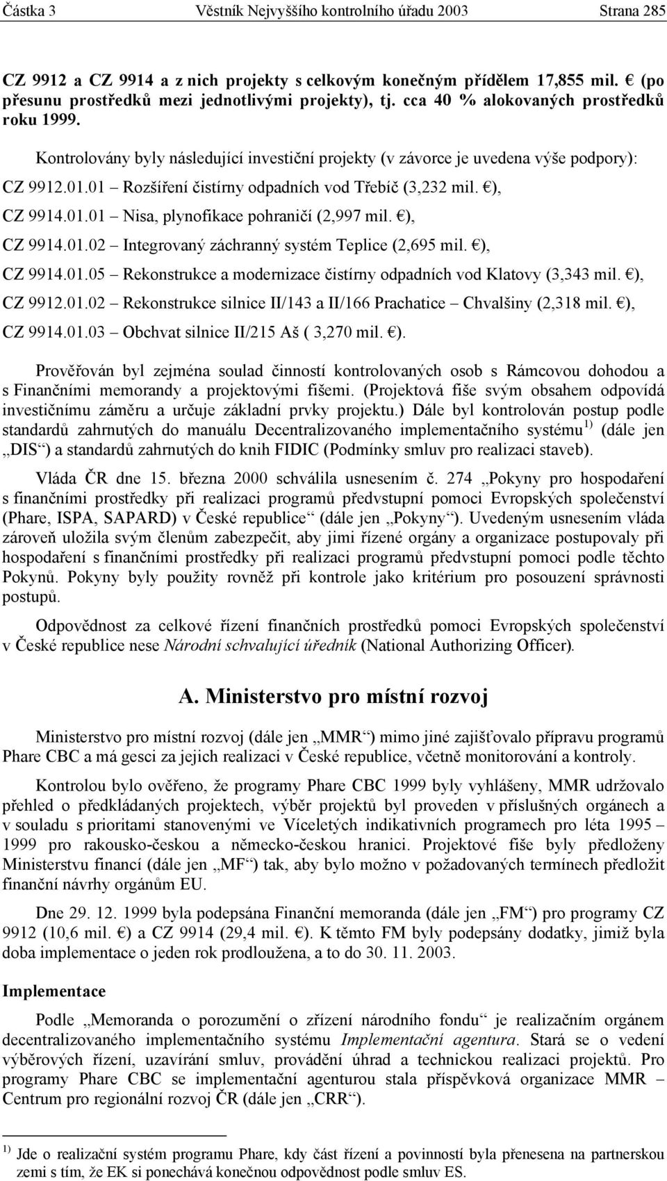 ), CZ 9914.01.01 Nisa, plynofikace pohraničí (2,997 mil. ), CZ 9914.01.02 Integrovaný záchranný systém Teplice (2,695 mil. ), CZ 9914.01.05 Rekonstrukce a modernizace čistírny odpadních vod Klatovy (3,343 mil.