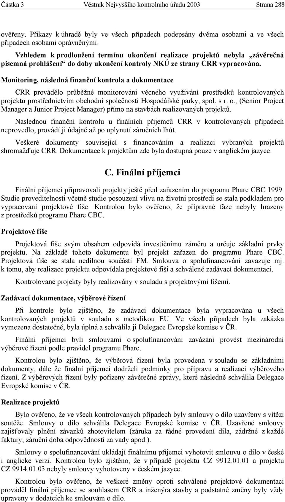 Monitoring, následná finanční kontrola a dokumentace CRR provádělo průběžné monitorování věcného využívání prostředků kontrolovaných projektů prostřednictvím obchodní společnosti Hospodářské parky,