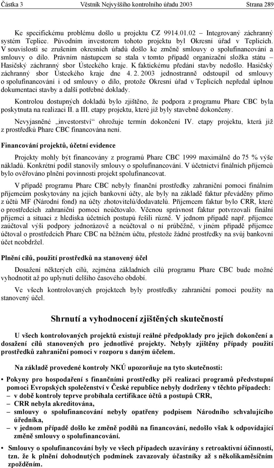 Právním nástupcem se stala v tomto případě organizační složka státu Hasičský záchranný sbor Ústeckého kraje. K faktickému předání stavby nedošlo. Hasičský záchranný sbor Ústeckého kraje dne 4. 2.