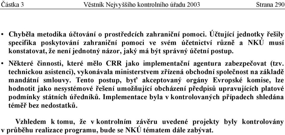 Některé činnosti, které mělo CRR jako implementační agentura zabezpečovat (tzv. technickou asistenci), vykonávala ministerstvem zřízená obchodní společnost na základě mandátní smlouvy.