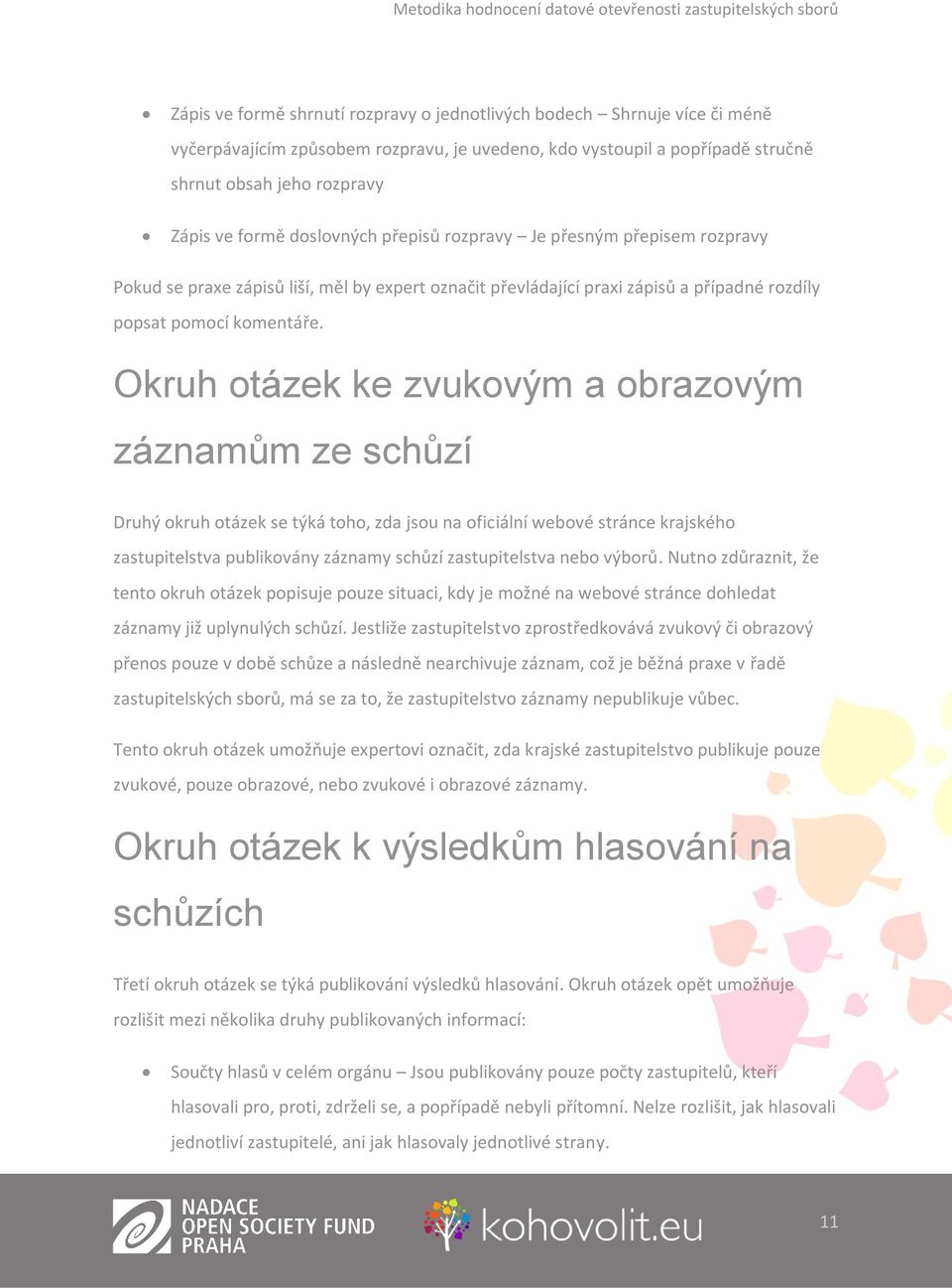 Okruh otázek ke zvukovým a obrazovým záznamům ze schůzí Druhý okruh otázek se týká toho, zda jsou na oficiální webové stránce krajského zastupitelstva publikovány záznamy schůzí zastupitelstva nebo