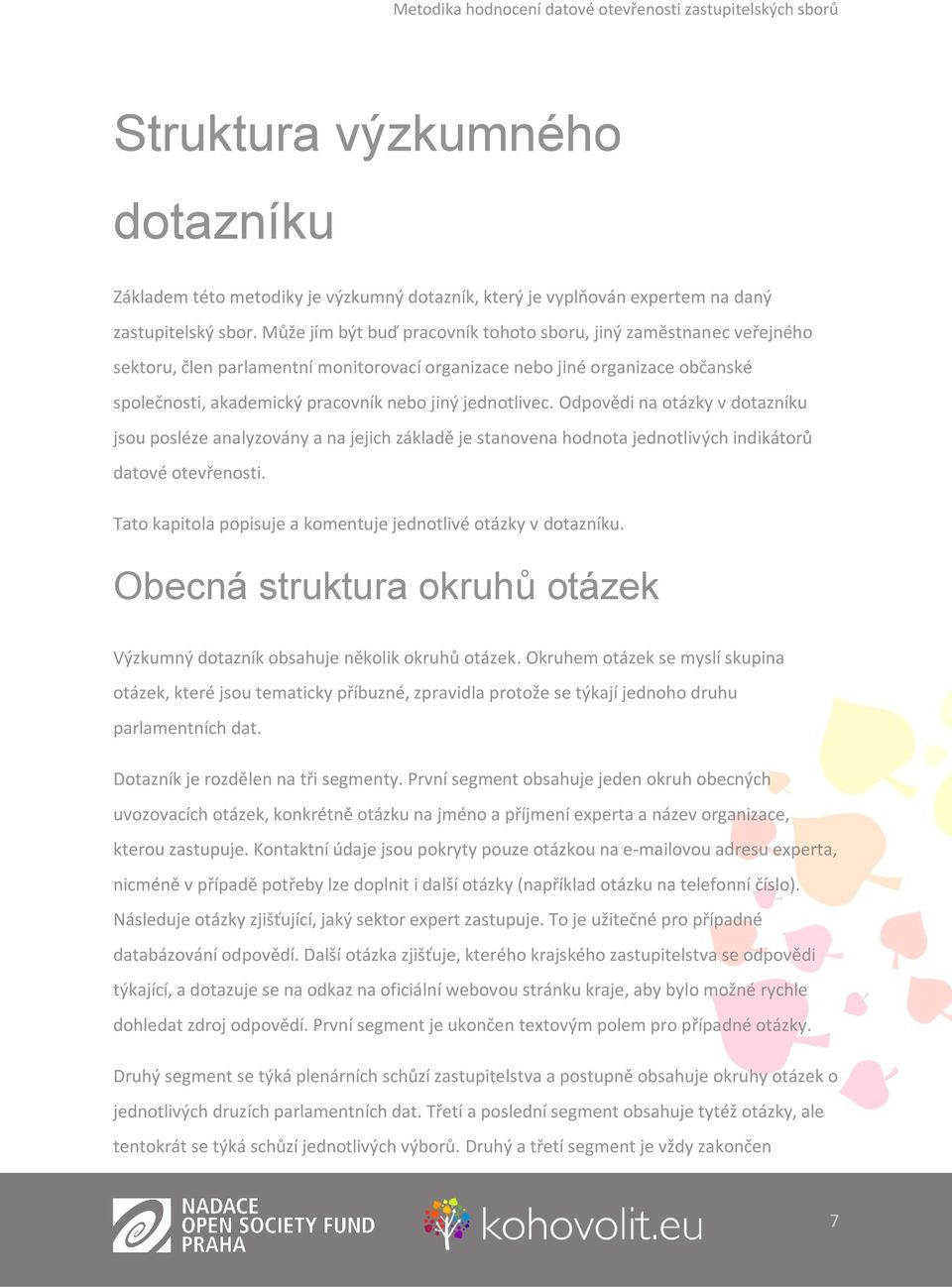 jednotlivec. Odpovědi na otázky v dotazníku jsou posléze analyzovány a na jejich základě je stanovena hodnota jednotlivých indikátorů datové otevřenosti.