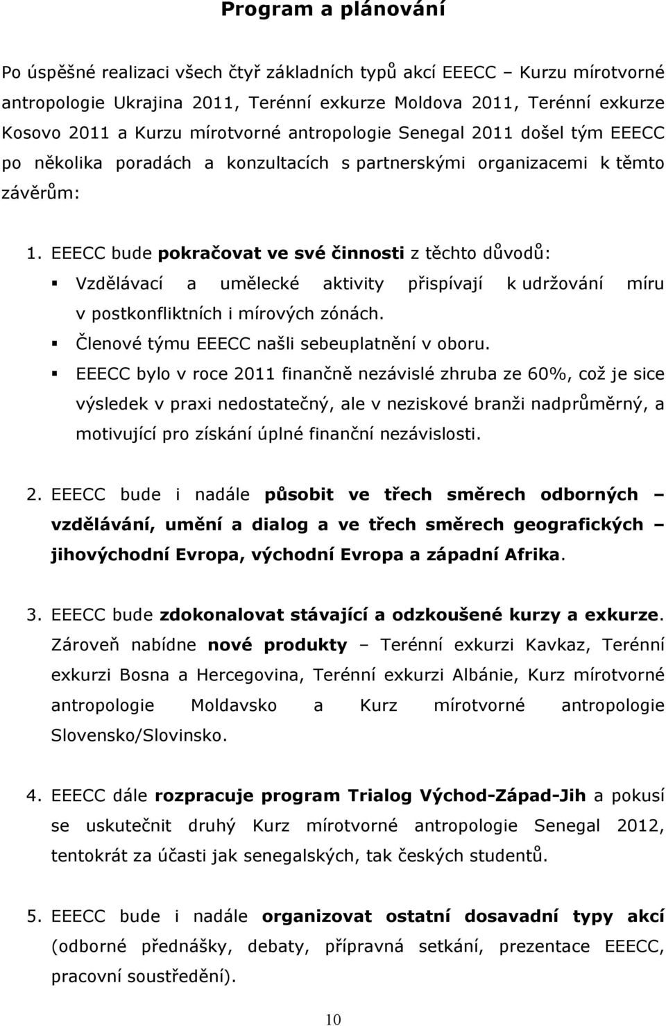 EEECC bude pokračovat ve své činnosti z těchto důvodů: Vzdělávací a umělecké aktivity přispívají k udržování míru v postkonfliktních i mírových zónách. Členové týmu EEECC našli sebeuplatnění v oboru.