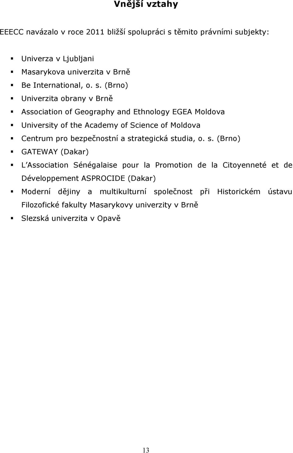 (Brno) Univerzita obrany v Brně Association of Geography and Ethnology EGEA Moldova University of the Academy of Science of Moldova Centrum pro