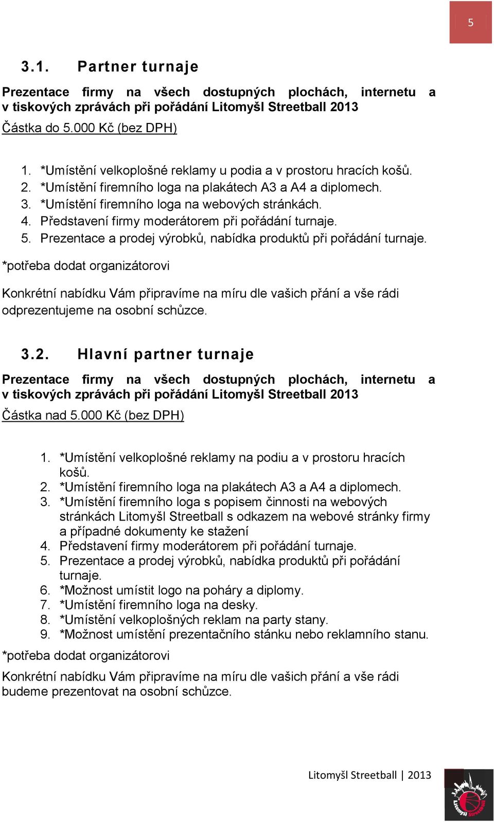 Představení firmy moderátorem při pořádání turnaje. 5. Prezentace a prodej výrobků, nabídka produktů při pořádání turnaje.