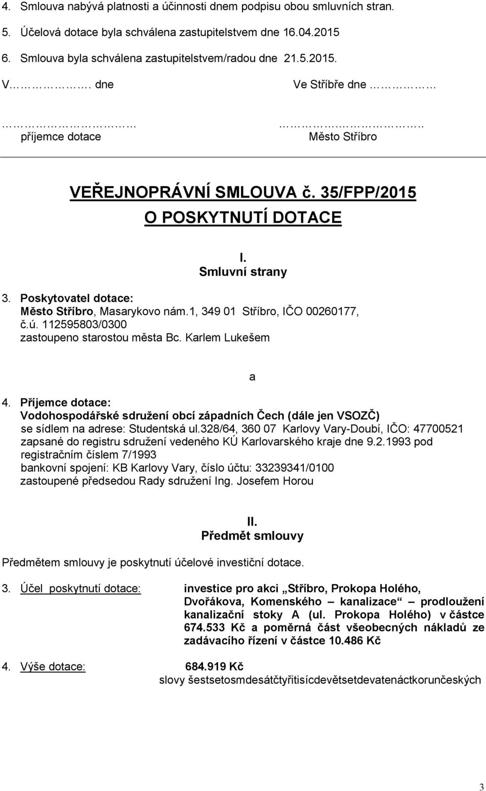 1, 349 01 Stříbro, IČO 00260177, č.ú. 112595803/0300 zastoupeno starostou města Bc. Karlem Lukešem 4.