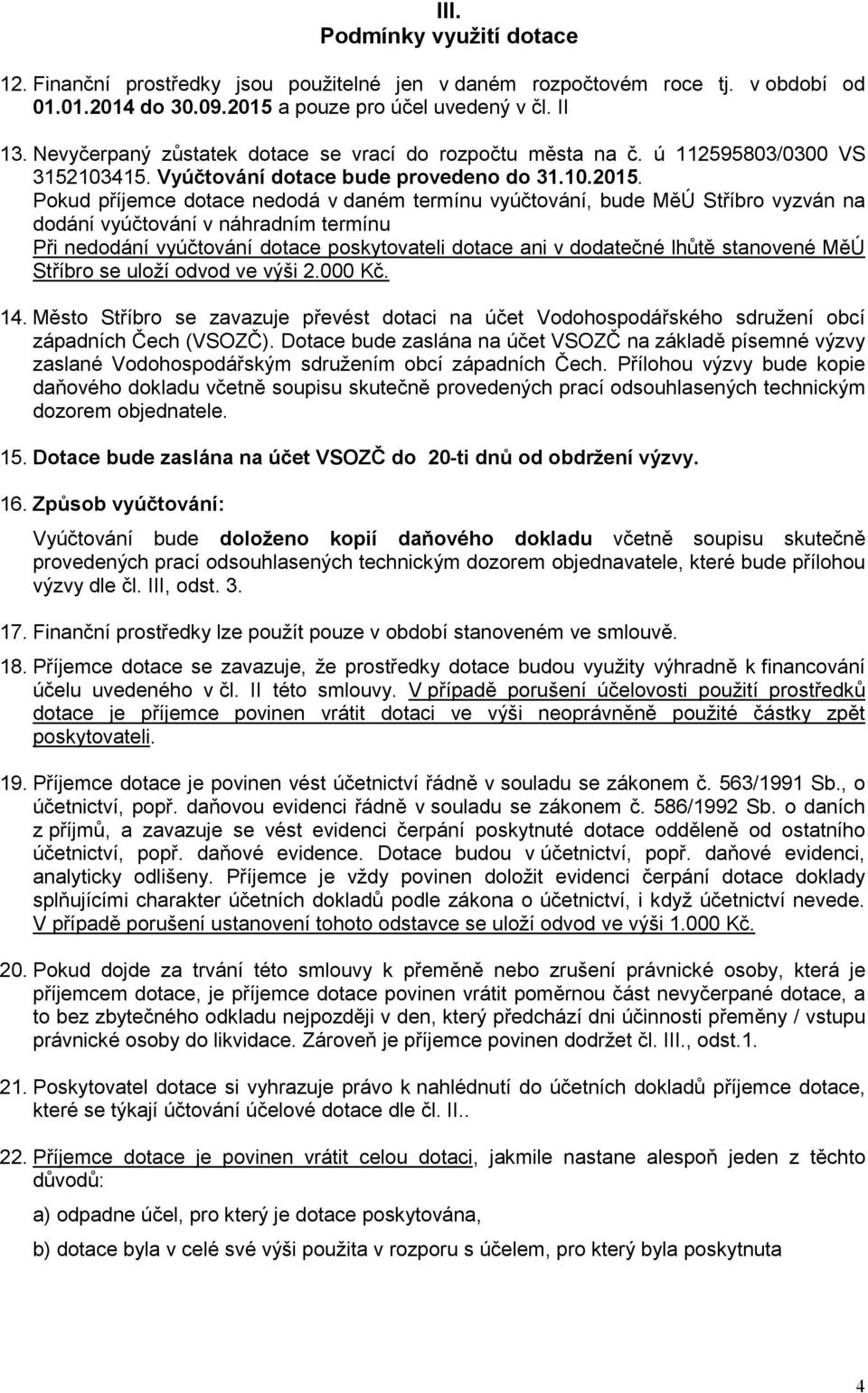 Pokud příjemce dotace nedodá v daném termínu vyúčtování, bude MěÚ Stříbro vyzván na dodání vyúčtování v náhradním termínu Při nedodání vyúčtování dotace poskytovateli dotace ani v dodatečné lhůtě