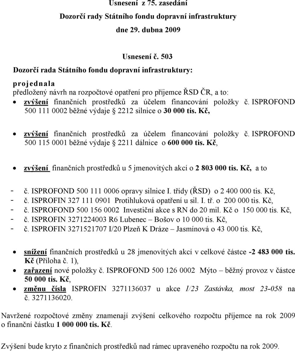 Kč, zvýšení finančních prostředků za účelem financování položky č. ISPROFOND 500 115 0001 běžné výdaje 2211 dálnice o 600 000 tis.