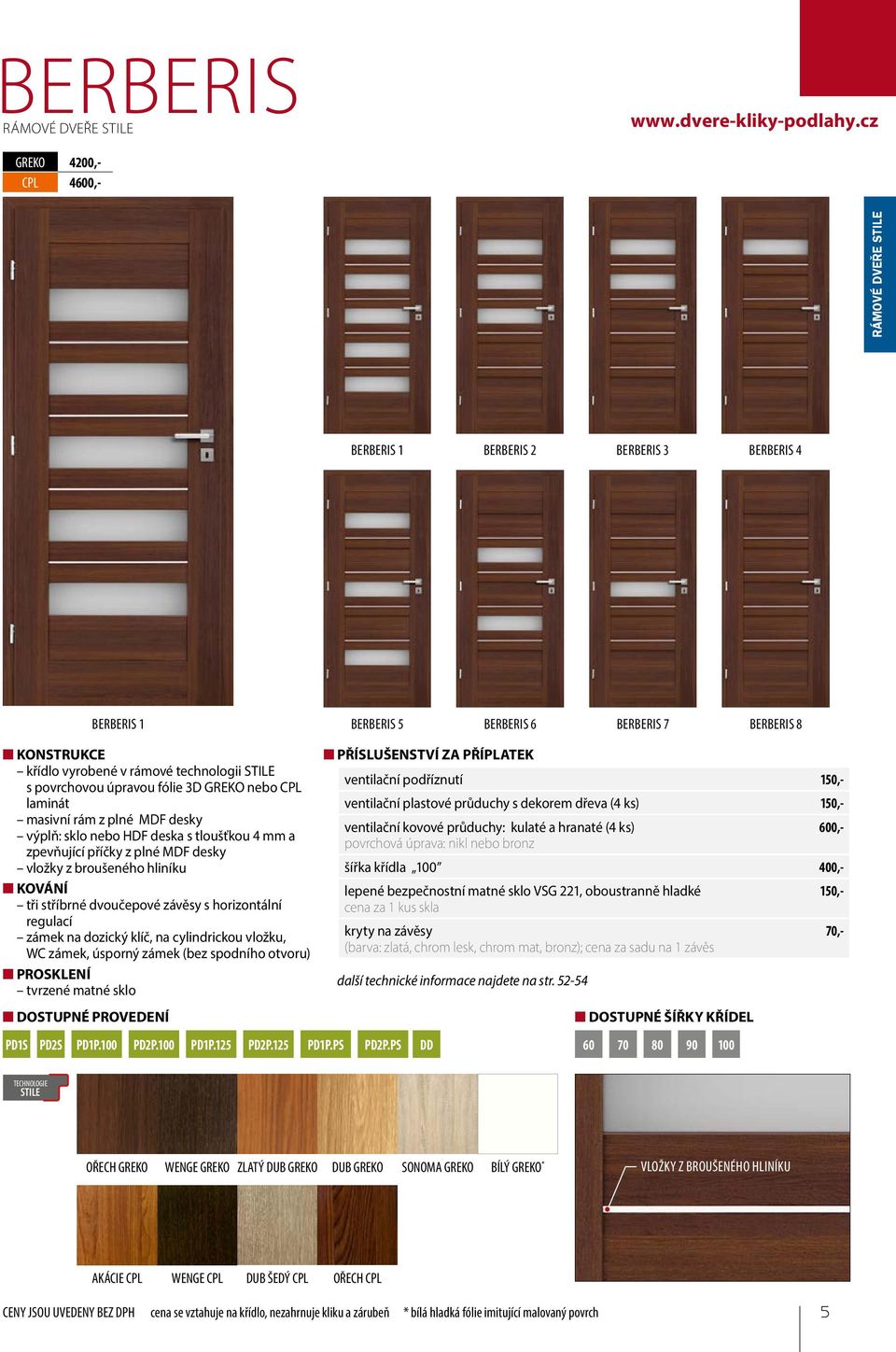 povrchovou úpravou fólie 3D GREKO nebo CPL laminát masivní rám z plné MDF desky výplň: sklo nebo HDF deska s tloušťkou 4 mm a zpevňující příčky z plné MDF desky vložky z broušeného hliníku tři