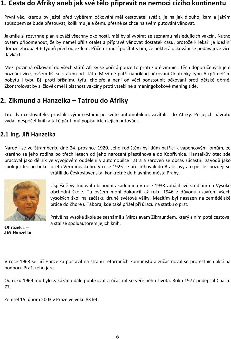 Nutno ovšem připomenout, že by neměl příliš otálet a přípravě věnovat dostatek času, protože k lékaři je ideální dorazit zhruba 4-6 týdnů před odjezdem.