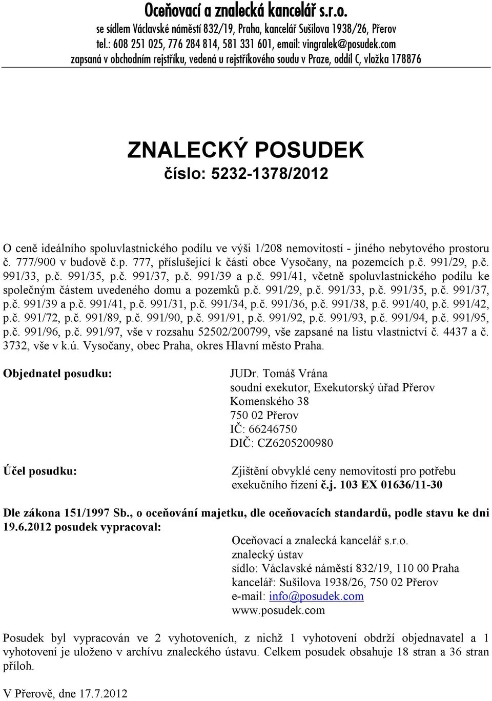 prstru č. 777/900 v budvě č.p. 777, příslušející k části bce Vysčany, na pzemcích p.č. 991/29, p.č. 991/33, p.č. 991/35, p.č. 991/37, p.č. 991/39 a p.č. 991/41, včetně spluvlastnickéh pdílu ke splečným částem uvedenéh dmu a pzemků p.