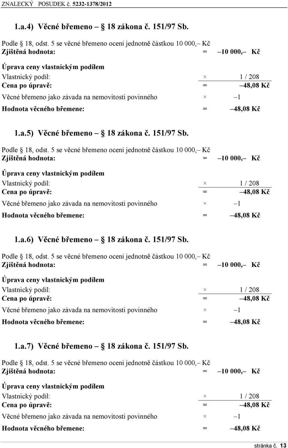 pvinnéh 1 Hdnta věcnéh břemene: = 48,08 Kč 1.a.5) Věcné břemen 18 zákna č. 151/97 Sb. Pdle 18, dst.  pvinnéh 1 Hdnta věcnéh břemene: = 48,08 Kč 1.a.6) Věcné břemen 18 zákna č. 151/97 Sb. Pdle 18, dst.  pvinnéh 1 Hdnta věcnéh břemene: = 48,08 Kč 1.a.7) Věcné břemen 18 zákna č.
