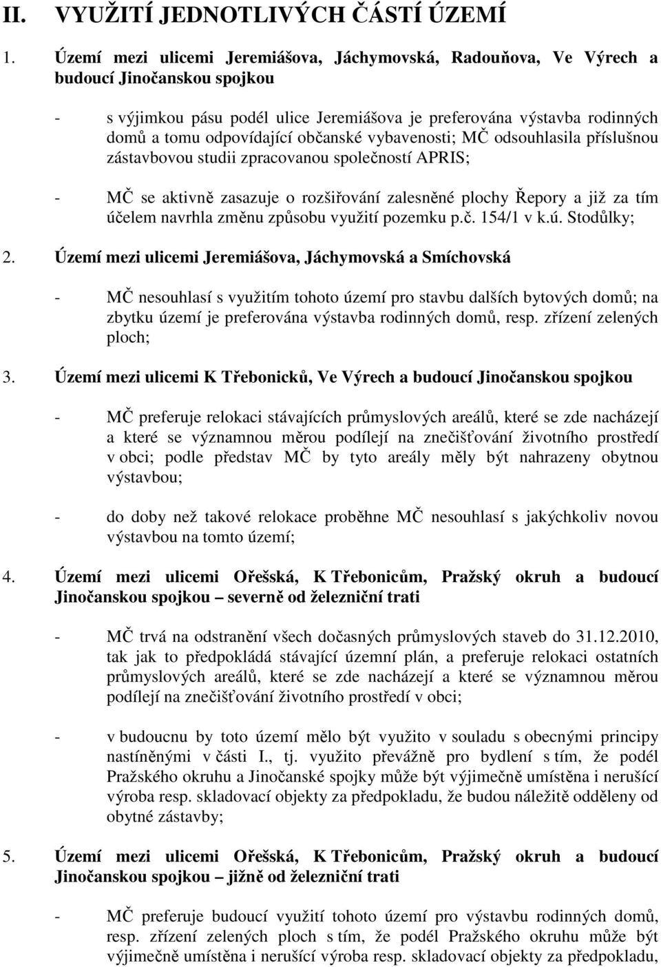 občanské vybavenosti; MČ odsouhlasila příslušnou zástavbovou studii zpracovanou společností APRIS; - MČ se aktivně zasazuje o rozšiřování zalesněné plochy Řepory a již za tím účelem navrhla změnu