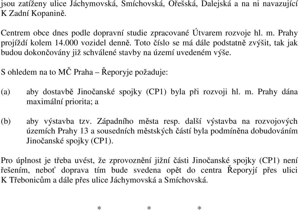 S ohledem na to MČ Praha Řeporyje požaduje: (a) (b) aby dostavbě Jinočanské spojky (CP1) byla při rozvoji hl. m. Prahy dána maximální priorita; a aby výstavba tzv. Západního města resp.