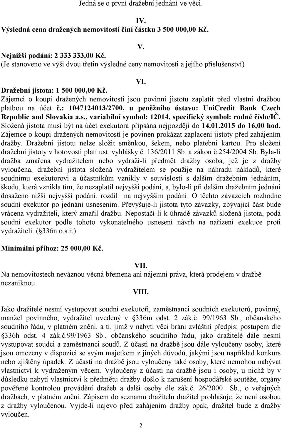 Zájemci o koupi dražených nemovitostí jsou povinni jistotu zaplatit před vlastní dražbou platbou na účet č.: 1047124013/2700, u peněžního ústavu: UniCredit Bank Czech Republic and Slovakia a.s., variabilní symbol: 12014, specifický symbol: rodné číslo/ič.